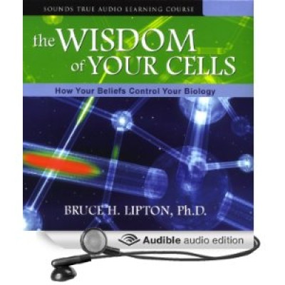 The Wisdom of Your Cells by Dr. Bruce Lipton